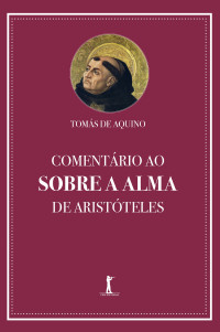 Aristóteles & de Aquino, Tomás — Comentário ao Sobre a Alma de Aristóteles