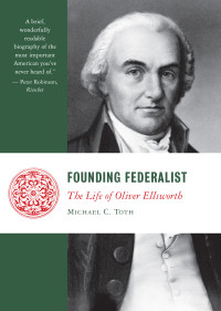 Michael Toth — Founding Federalist: The Life of Oliver Ellsworth