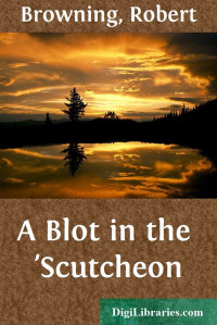 Robert Browning — A Blot in the 'Scutcheon