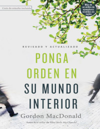 Gordon MacDonald — Ponga Orden en Su Mundo Interior