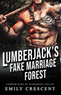 Emily Crescent — Lumberjack's Fake Marriage Forest (Lumberjacks of Evergreen Valley Book 4)