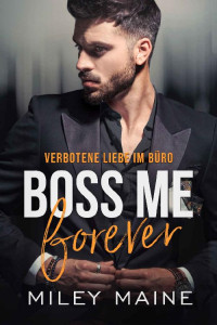 Miley Maine — Boss Me Forever: Verbotene Liebe im Büro (German Edition)