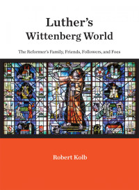 Robert Kolb — Luther's Wittenberg World