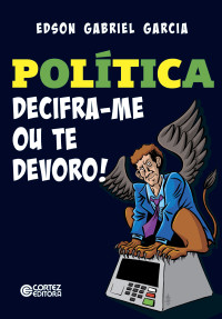 Edson Gabriel Garcia — Política - Decifra-me ou te devoro!