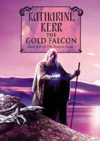 Katharine Kerr — The Gold Falcon (The Dragon Mage, Book 4)