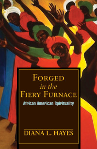 Diana L. Hayes — Forged in the Fiery Furnace: African American Spirituality