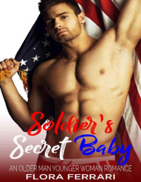 Flora Ferrari [Ferrari, Flora] — Soldier's Secret Baby: An Older Man Younger Woman Romance (A Man Who Knows What He Wants Book 53)