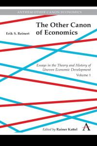 Erik Reinert — The Other Canon of Economics, Volume 1 : Essays in the Theory and History of Uneven Economic Development