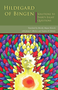 Translated by Beverly Mayne Kienzlewith Jenny C. Bledsoe & Stephen H. BehnkeIntroduction & Notes by Beverly Mayne Kienzle & Jenny C. Bledsoe — Hildegard of Bingen: Solutions to Thirty-Eight Questions