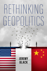 Jeremy Black — Rethinking Geopolitics