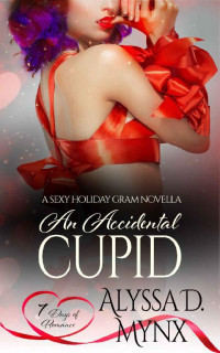 Alyssa D. Mynx — An Accidental Cupid: A 7 Days of Romance Collection (Sexy Holiday Grams, Inc.)