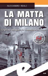 Alessandro Reali — La matta di Milano: La prima indagine del commissario Caronte