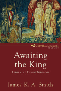 Smith, James K. A.; — Awaiting the King (Cultural Liturgies Book #3)