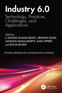 C Kishor Kumar Reddy, Srinath Doss, Lavanya Pamulaparty, Kari Lippert, Ruchi Doshi — Industry 6.0: Technology, Practices, Challenges, and Applications