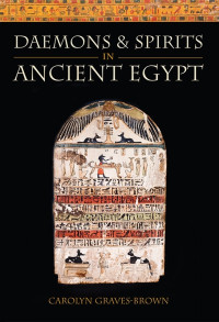 Graves-Brown, Carolyn — Daemons & Spirits in Ancient Egypt