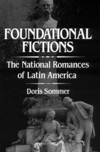 Doris Sommer — Foundational Fictions: The National Romances of Latin America (Latin American Literature and Culture)