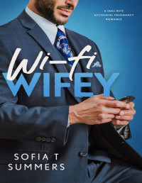 Sofia T Summers — Wi-Fi Wifey: A Fake Wife, Accidental Pregnancy Romance