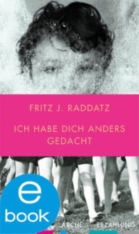 Fritz J. Raddatz — Ich habe Dich anders gedacht