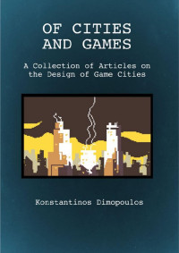 Konstantinos Dimopoulos — Of Cities and Games - A collection of articles on the design of game cities