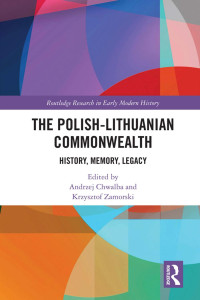 Andrzej Chwalba & Krzysztof Zamorski — The Polish-Lithuanian Commonwealth; History, Memory, Legacy