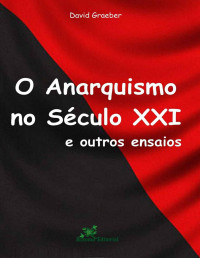 David Graeber — O Anarquismo no Século XXI e outros Ensaios