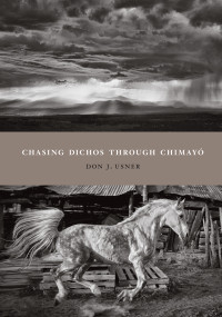 Don J. Usner — Chasing Dichos Through Chimayo. A Memoir