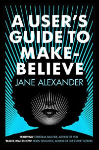 Jane Alexander  — A User's Guide to Make-Believe