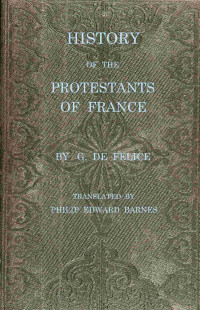 Guillaume Félice — History of the Protestants of France: From the Commencement of the Reformation to the Present Time