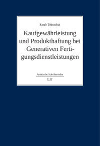 Sarah Tobuschat — Kaufgewhrleistung und Produkthaftung bei Generativen Fertigungsdienstleistungen