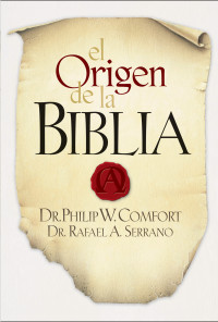 Rafael A. Serrano;Philip W. Comfort; — El Origen de la Biblia