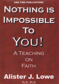 Alister Lowe [Lowe, Alister] — Nothing is Impossible to You!: A Teaching on Faith (Seminar Series)