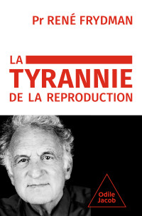 René Frydman & René Frydman — La tyrannie de la reproduction