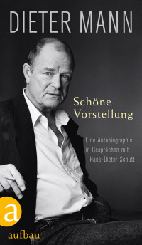 Mann, Dieter — Schöne Vorstellung · Eine Autobiographie