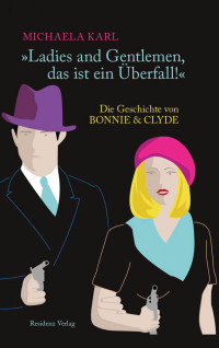 Karl, Michaela — Ladies and Gentlemen, das ist ein Überfall! · Die Geschichte von Bonny und Clyde