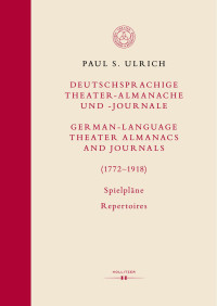 Paul S. Ulrich — Deutschsprachige Theater-Almanache und Journale / German-Language Theater Almanacs and Journals (1772–1918). Spielpläne / Repertoires