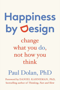 Paul Dolan — Happiness by Design: Change What You Do, Not How You Think