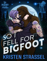 Kristen Strassel — So I Fell for Bigfoot (The Mating Game Book 5)