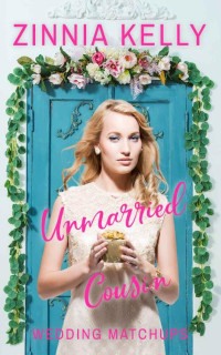 Zinnia Kelly [Kelly, Zinnia] — Unmarried Cousin (Wedding Matchups Book 2)
