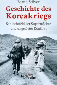 Stöver, Bernd — Geschichte des Koreakriegs · Schlachtfeld der Supermächte und ungelöster Konflikt