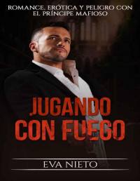 Eva Nieto — Jugando con Fuego: Romance, Erótica y Peligro con el Príncipe Mafioso (Novela Romántica y Erótica nº 1) (Spanish Edition)
