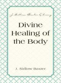 J. Sidlow Baxter; — Divine Healing Of The Body