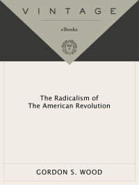 Wood, Gordon S. — The Radicalism of the American Revolution