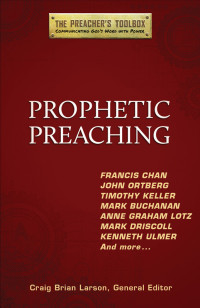 Craig Brian Larson; & General Editor — Prophetic Preaching