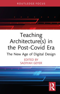 Sadiyah Geyer — Teaching Architecture(s) in the Post-Covid Era: The New Age of Digital Design