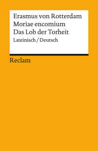 Erasmus von Rotterdam;Stefan Zathammer; — Moriae encomium / Das Lob der Torheit (Lateinisch/Deutsch): Lateinisch/Deutsch