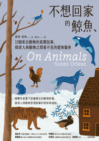 蘇珊．歐琳（Susan Orlean） — 不想回家的鯨魚：15個來自動物的真實故事，探索人與動物之間看不見的愛與傷害