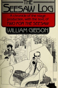 Gibson, William, 1914-2008;Gibson, William, 1914-2008. Two for the seesaw & Gibson, William, 1914-2008. Two for the seesaw — The seesaw log : a chronicle of the stage production, with the text, of Two for the seesaw