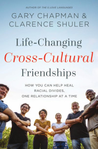 Gary Chapman & Clarence Shuler — Life-Changing Cross-Cultural Friendships: How You Can Help Heal Racial Divides, One Relationship at a Time