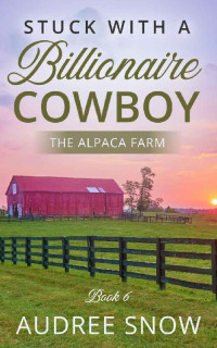 Audree Snow — Stuck With A Billionaire Cowboy #6 (Alpaca Farm 06)