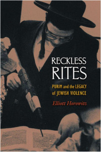 Horowitz — Reckless Rites; PURIM and the Legacy of Jewish Violence (2008)